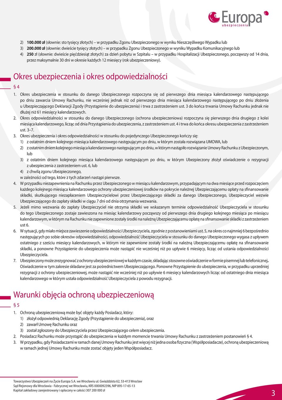 przypadku Hospitalizacji Ubezpieczonego, począwszy od 14 dnia, przez maksymalnie 30 dni w okresie każdych 12 miesięcy (rok ubezpieczeniowy). Okres ubezpieczenia i okres odpowiedzialności 4 1.