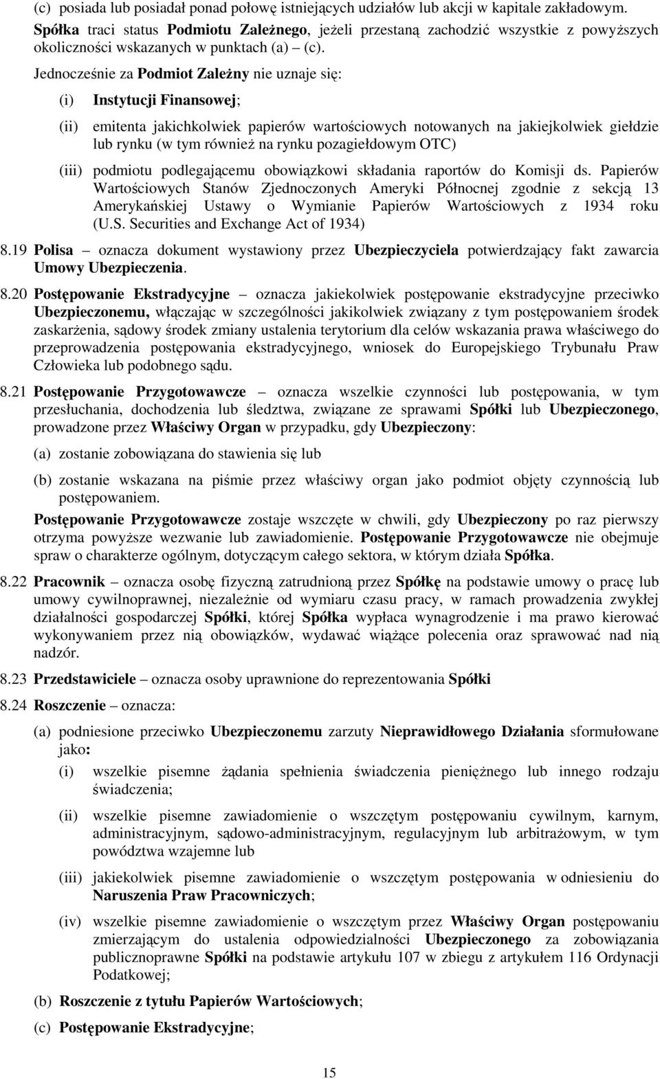 Jednocześnie za Podmiot Zależny nie uznaje się: (i) Instytucji Finansowej; (ii) emitenta jakichkolwiek papierów wartościowych notowanych na jakiejkolwiek giełdzie lub rynku (w tym również na rynku