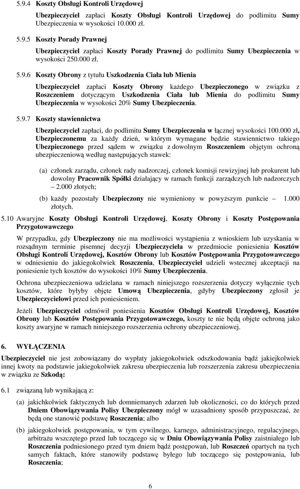 6 Koszty Obrony z tytułu Uszkodzenia Ciała lub Mienia Ubezpieczyciel zapłaci Koszty Obrony każdego Ubezpieczonego w związku z Roszczeniem dotyczącym Uszkodzenia Ciała lub Mienia do podlimitu Sumy