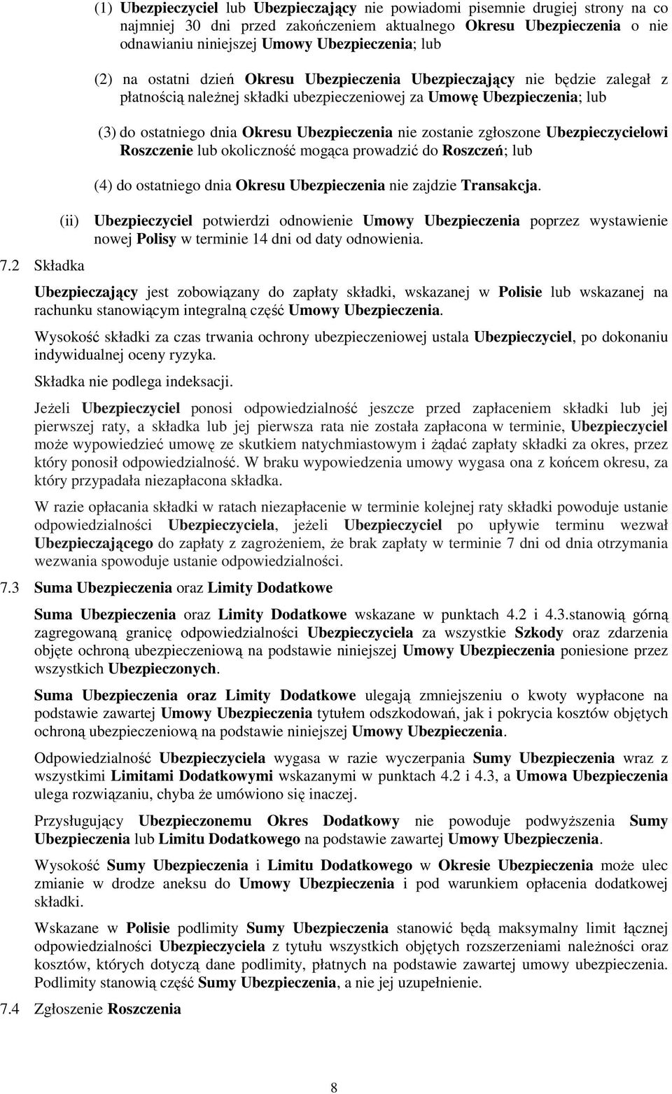 Ubezpieczenia nie zostanie zgłoszone Ubezpieczycielowi Roszczenie lub okoliczność mogąca prowadzić do Roszczeń; lub (4) do ostatniego dnia Okresu Ubezpieczenia nie zajdzie Transakcja.