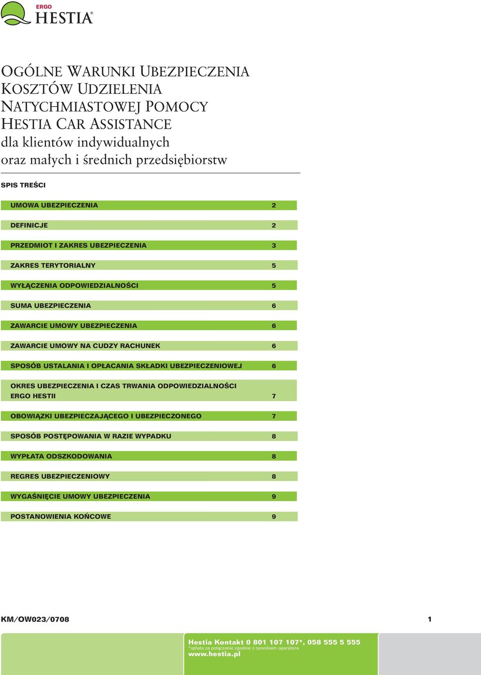 USTALANIA I OPŁACANIA SKŁADKI UBEZPIECZENIOWEJ 6 OKRES UBEZPIECZENIA I CZAS TRWANIA ODPOWIEDZIALNOŚCI ERGO HESTII 7 OBOWIĄZKI UBEZPIECZAJĄCEGO I UBEZPIECZONEGO 7 SPOSÓB POSTĘPOWANIA W RAZIE WYPADKU 8