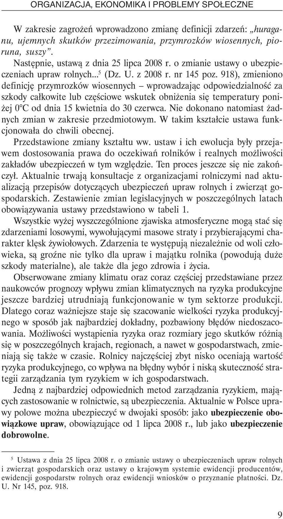 918), zmieniono definicję przymrozków wiosennych wprowadzając odpowiedzialność za szkody całkowite lub częściowe wskutek obniżenia się temperatury poniżej 0 C od dnia 15 kwietnia do 30 czerwca.