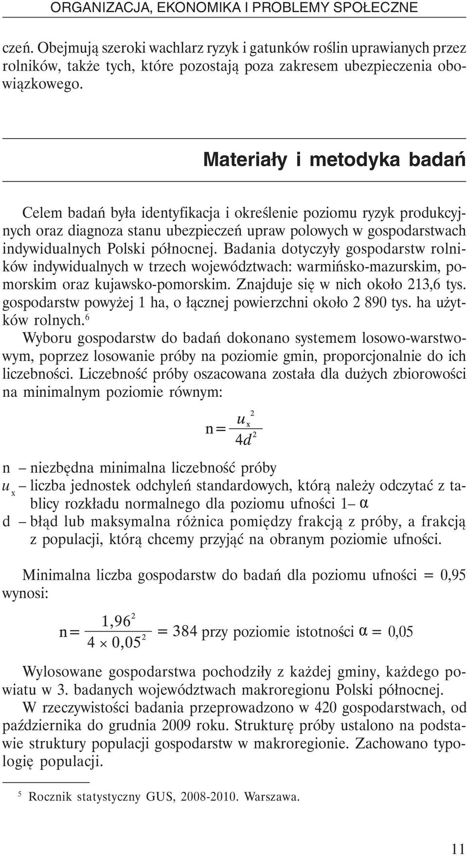 Badania dotyczyły gospodarstw rolników indywidualnych w trzech województwach: warmińsko-mazurskim, pomorskim oraz kujawsko-pomorskim. Znajduje się w nich około 213,6 tys.