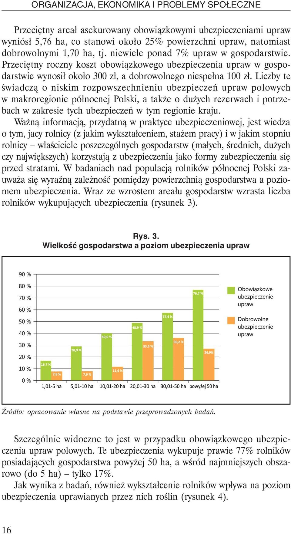 Liczby te świadczą o niskim rozpowszechnieniu ubezpieczeń upraw polowych w makroregionie północnej Polski, a także o dużych rezerwach i potrzebach w zakresie tych ubezpieczeń w tym regionie kraju.