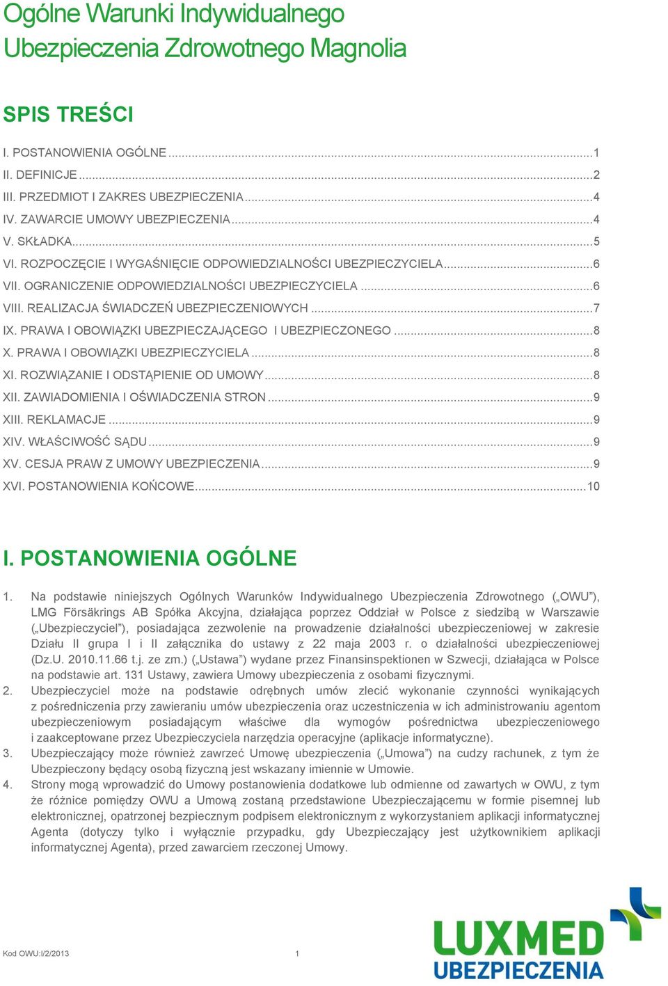 REALIZACJA ŚWIADCZEŃ UBEZPIECZENIOWYCH... 7 IX. PRAWA I OBOWIĄZKI UBEZPIECZAJĄCEGO I UBEZPIECZONEGO... 8 X. PRAWA I OBOWIĄZKI UBEZPIECZYCIELA... 8 XI. ROZWIĄZANIE I ODSTĄPIENIE OD UMOWY... 8 XII.