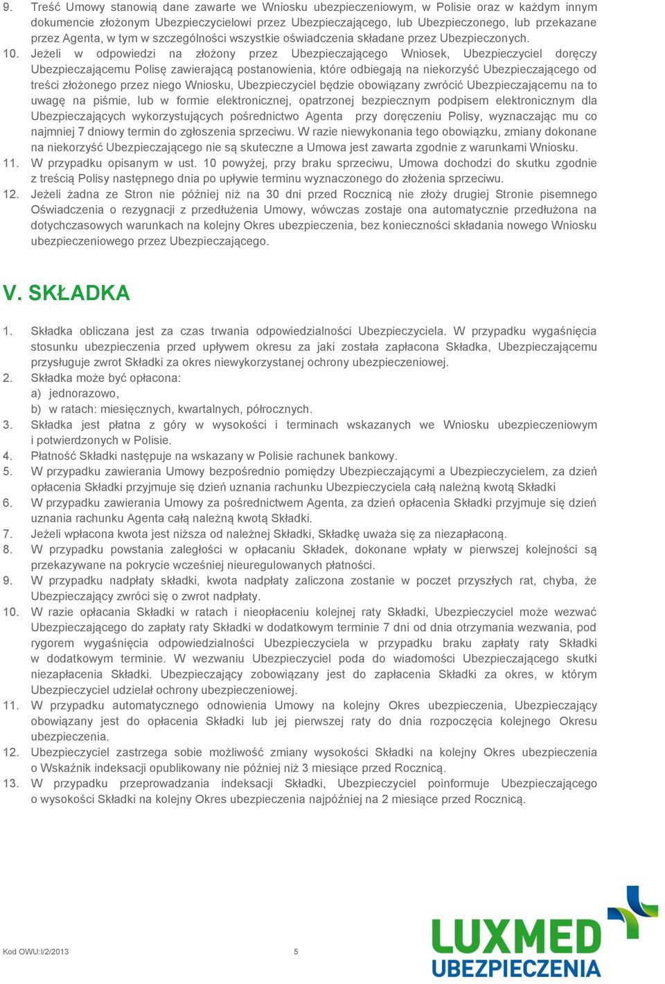 Jeżeli w odpowiedzi na złożony przez Ubezpieczającego Wniosek, Ubezpieczyciel doręczy Ubezpieczającemu Polisę zawierającą postanowienia, które odbiegają na niekorzyść Ubezpieczającego od treści