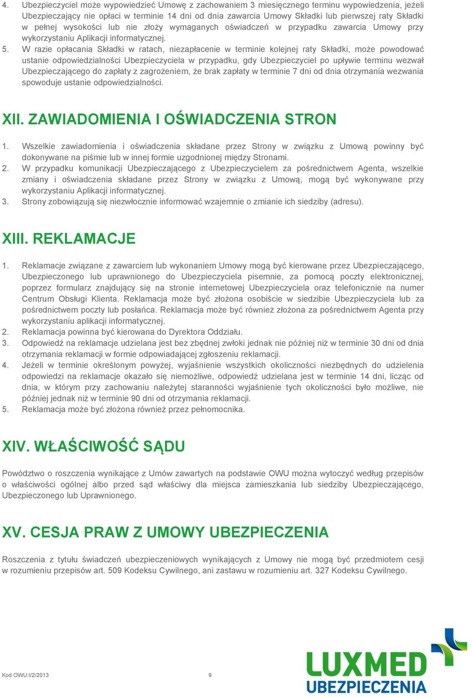 W razie opłacania Składki w ratach, niezapłacenie w terminie kolejnej raty Składki, może powodować ustanie odpowiedzialności Ubezpieczyciela w przypadku, gdy Ubezpieczyciel po upływie terminu wezwał