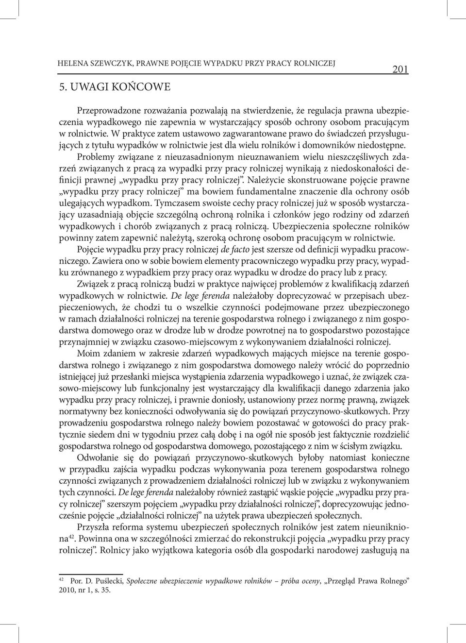 W praktyce zatem ustawowo zagwarantowane prawo do świadczeń przysługujących z tytułu wypadków w rolnictwie jest dla wielu rolników i domowników niedostępne.