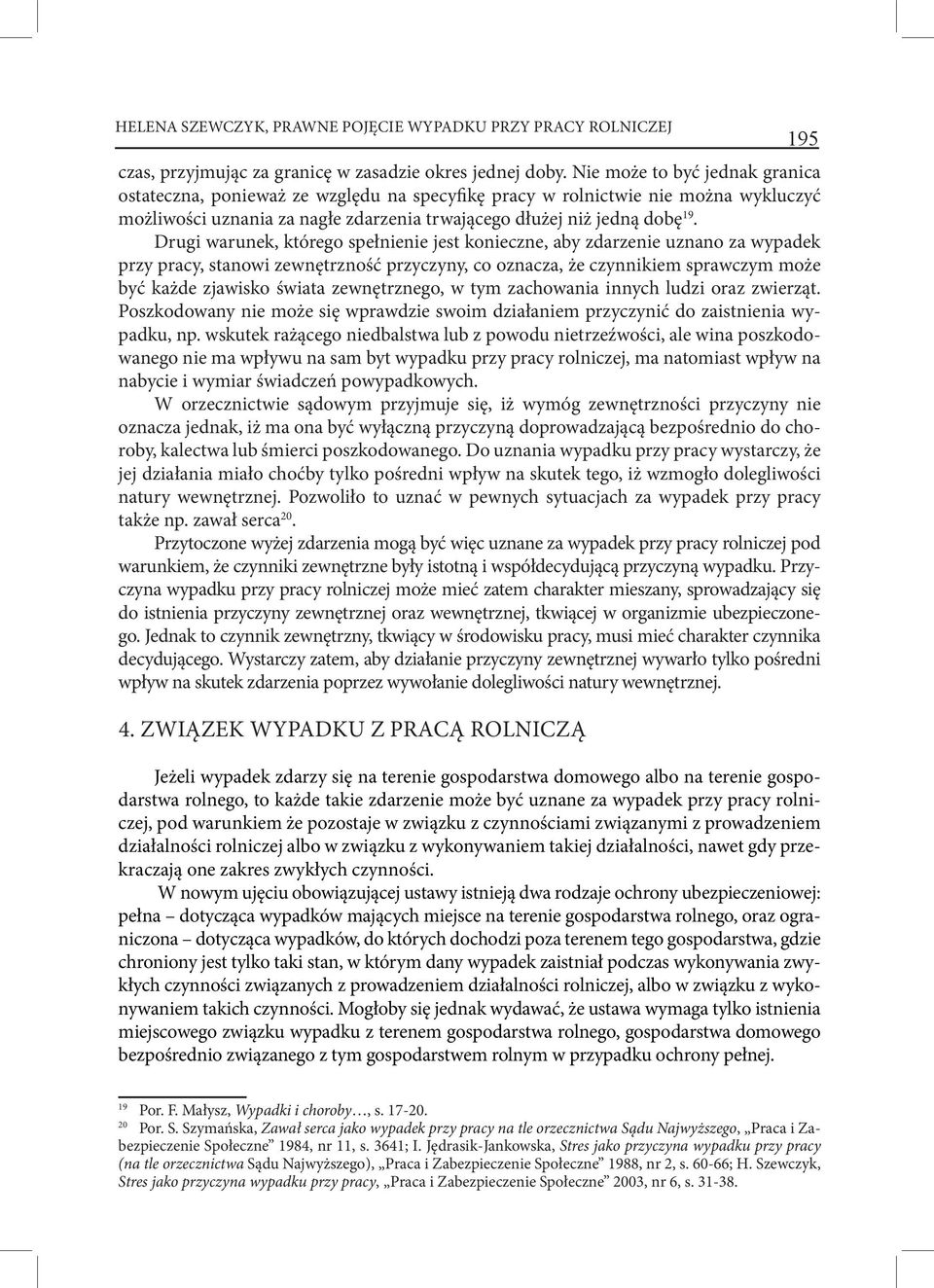 Drugi warunek, którego spełnienie jest konieczne, aby zdarzenie uznano za wypadek przy pracy, stanowi zewnętrzność przyczyny, co oznacza, że czynnikiem sprawczym może być każde zjawisko świata