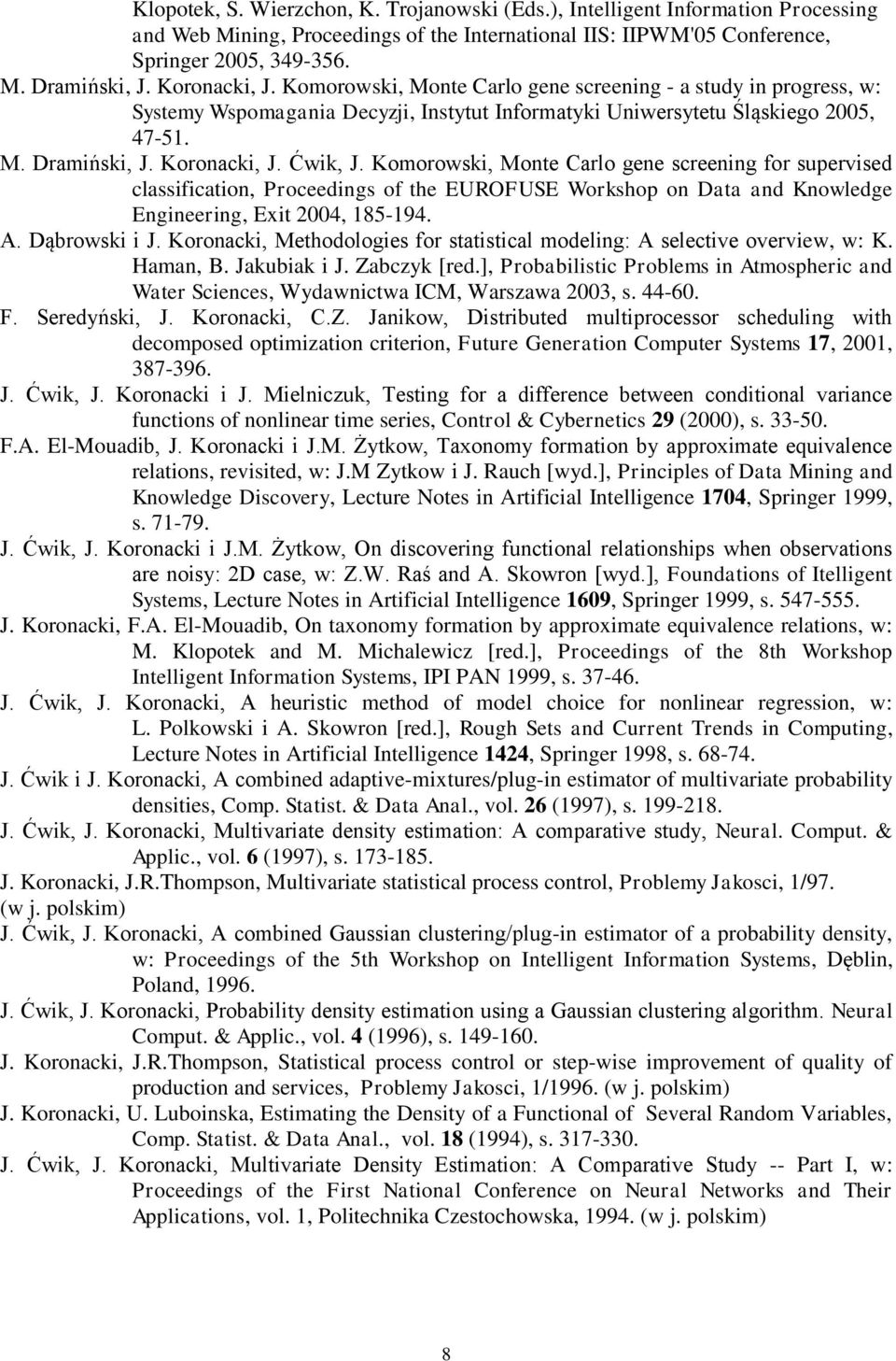 Ćwik, J. Komorowski, Monte Carlo gene screening for supervised classification, Proceedings of the EUROFUSE Workshop on Data and Knowledge Engineering, Exit 2004, 185-194. A. Dąbrowski i J.