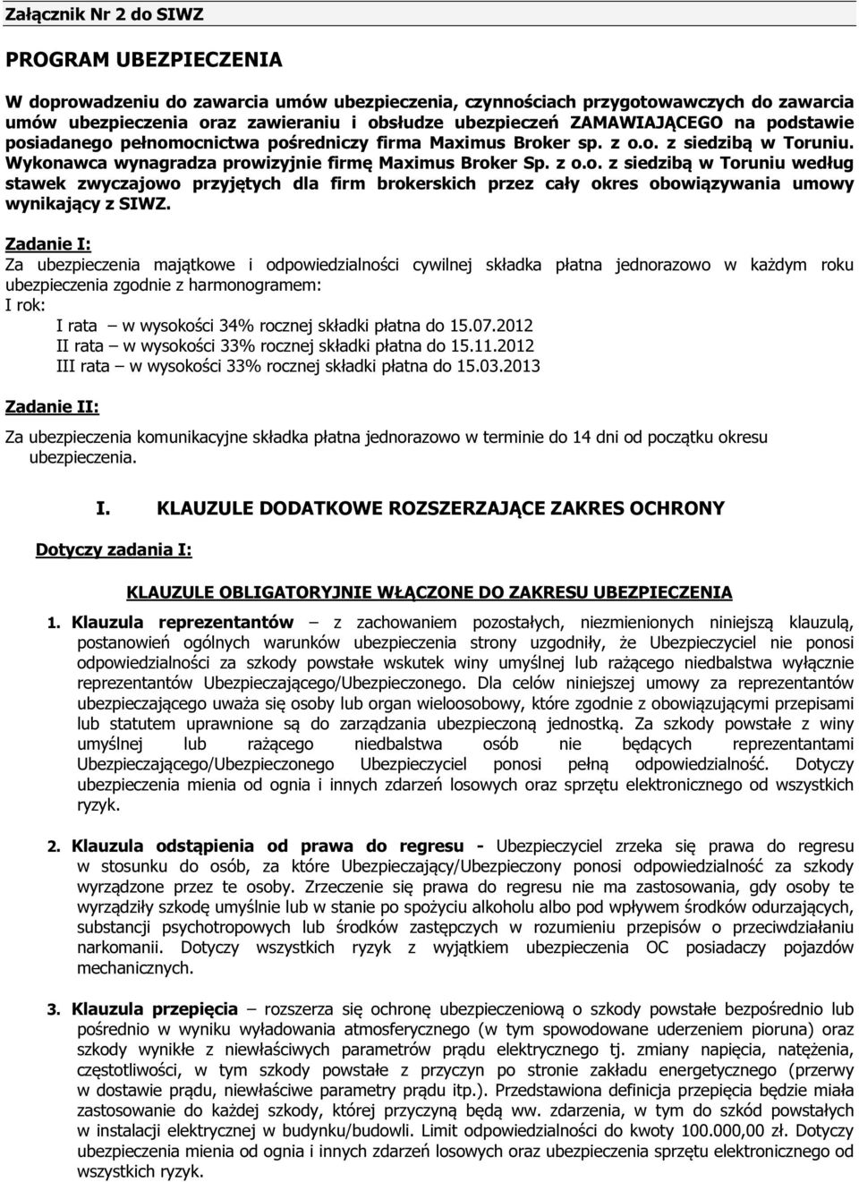 Zadanie I: Za ubezpieczenia majątkowe i odpowiedzialności cywilnej składka płatna jednorazowo w każdym roku ubezpieczenia zgodnie z harmonogramem: I rok: I rata w wysokości 34% rocznej składki płatna