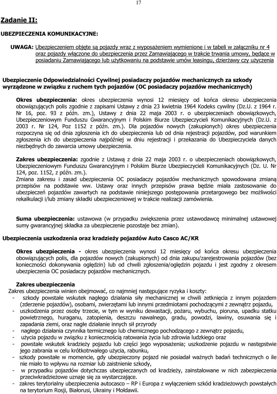 pojazdów mechanicznych za szkody wyrządzone w związku z ruchem tych pojazdów (OC posiadaczy pojazdów mechanicznych) Okres ubezpieczenia: okres ubezpieczenia wynosi 12 miesięcy od końca okresu