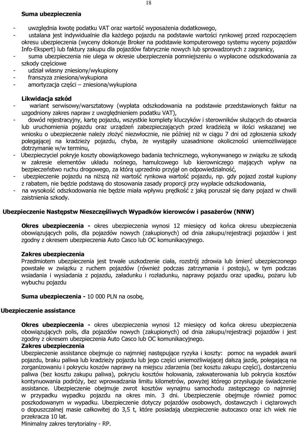 ubezpieczenia nie ulega w okresie ubezpieczenia pomniejszeniu o wypłacone odszkodowania za szkody częściowe - udział własny zniesiony/wykupiony - franszyza zniesiona/wykupiona - amortyzacja części