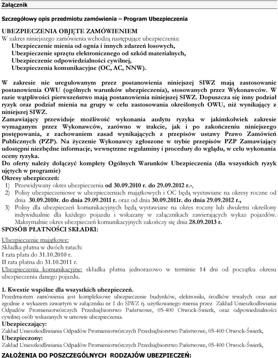 W zakresie nie uregulowanym przez postanowienia niniejszej SIWZ mają zastosowanie postanowienia OWU (ogólnych warunków ubezpieczenia), stosowanych przez Wykonawców.