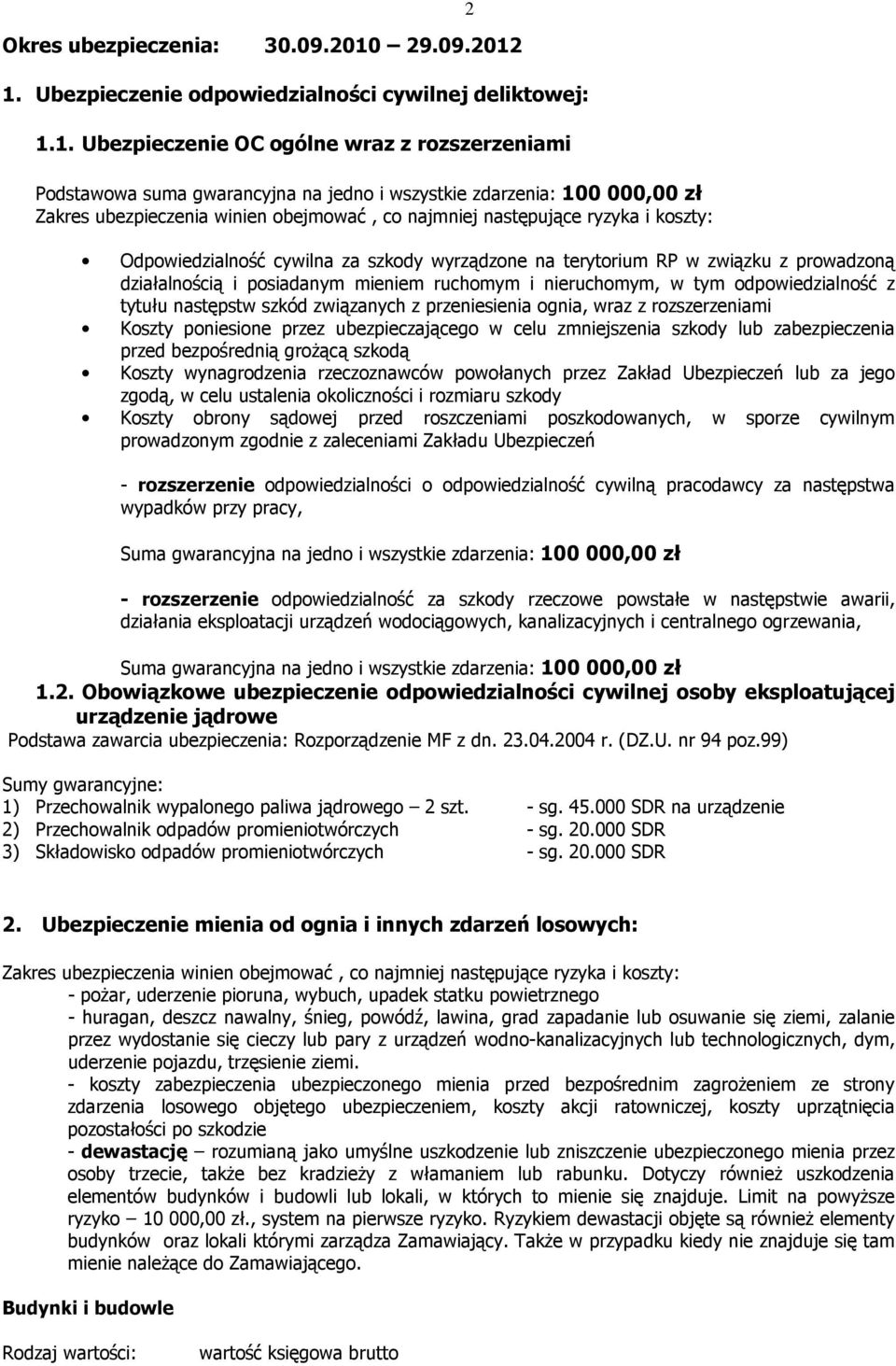 1. Ubezpieczenie odpowiedzialności cywilnej deliktowej: 1.1. Ubezpieczenie OC ogólne wraz z rozszerzeniami Podstawowa suma gwarancyjna na jedno i wszystkie zdarzenia: 100 000,00 zł Zakres