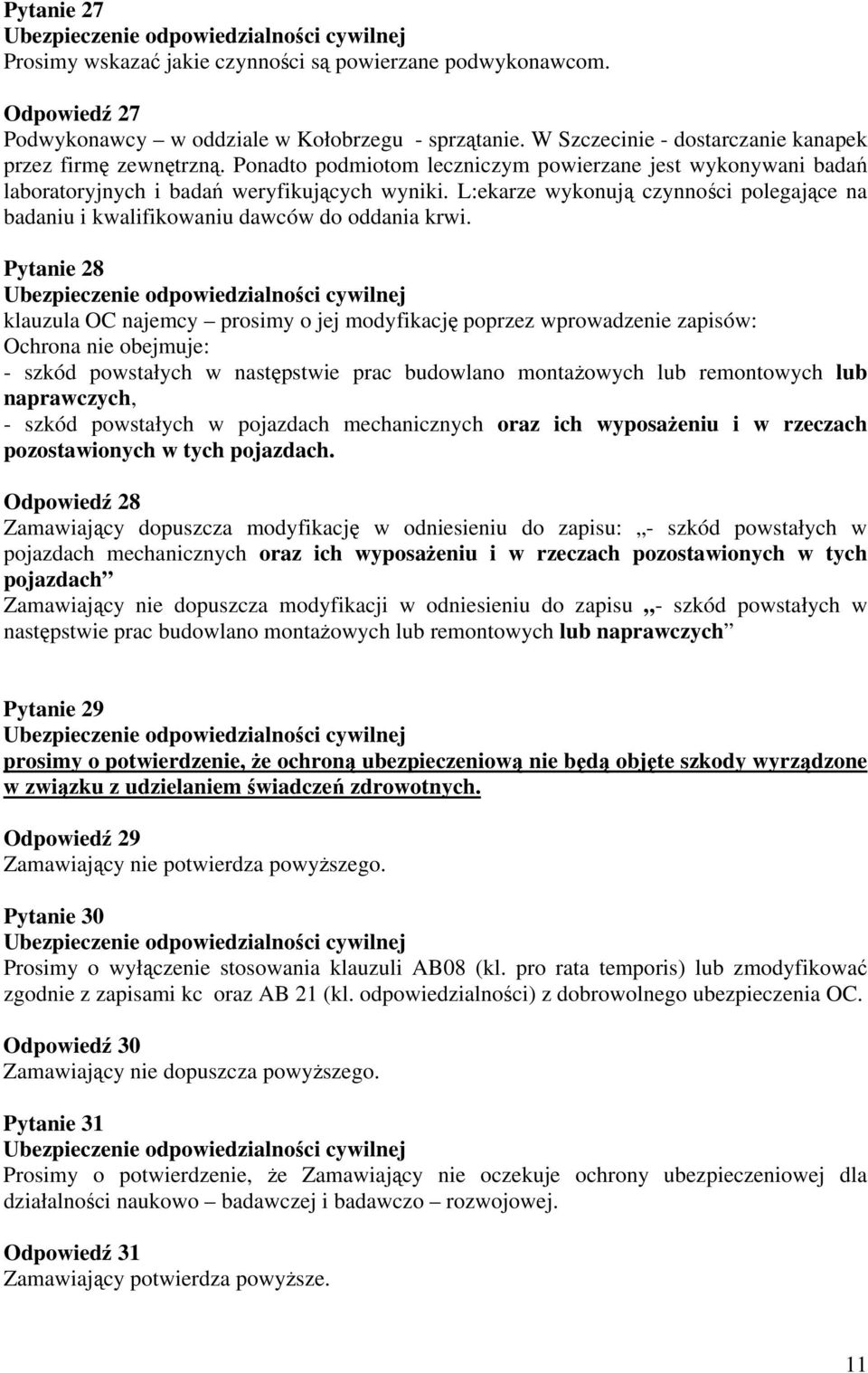 Pytanie 28 klauzula OC najemcy prosimy o jej modyfikację poprzez wprowadzenie zapisów: Ochrona nie obejmuje: - szkód powstałych w następstwie prac budowlano montażowych lub remontowych lub