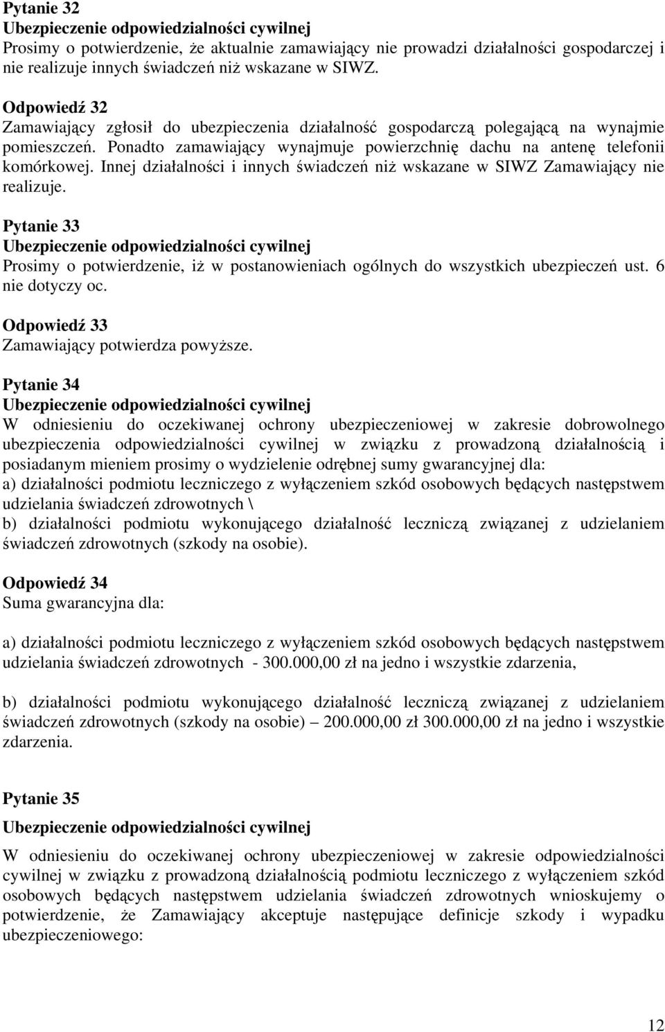 Innej działalności i innych świadczeń niż wskazane w SIWZ Zamawiający nie realizuje. Pytanie 33 Prosimy o potwierdzenie, iż w postanowieniach ogólnych do wszystkich ubezpieczeń ust. 6 nie dotyczy oc.