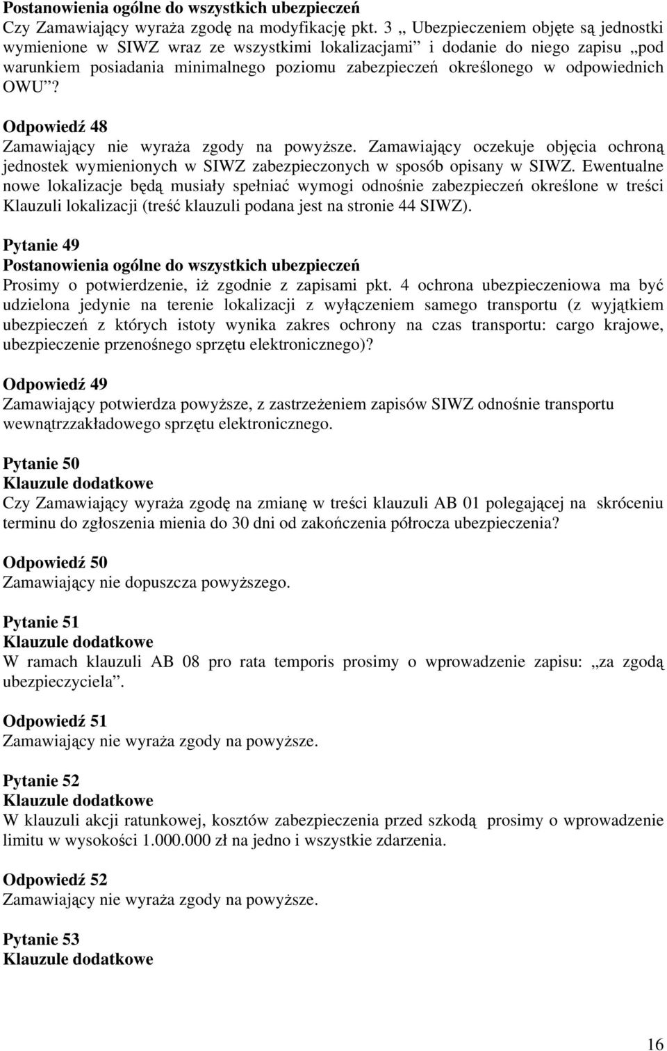 OWU? Odpowiedź 48 Zamawiający nie wyraża zgody na powyższe. Zamawiający oczekuje objęcia ochroną jednostek wymienionych w SIWZ zabezpieczonych w sposób opisany w SIWZ.