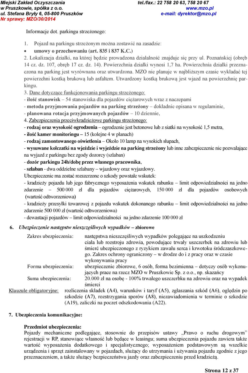 Powierzchnia działki przeznaczona na parking jest wyrównana oraz utwardzona. MZO nie planuje w najbliższym czasie wykładać tej powierzchni kostką brukową lub asfaltem.