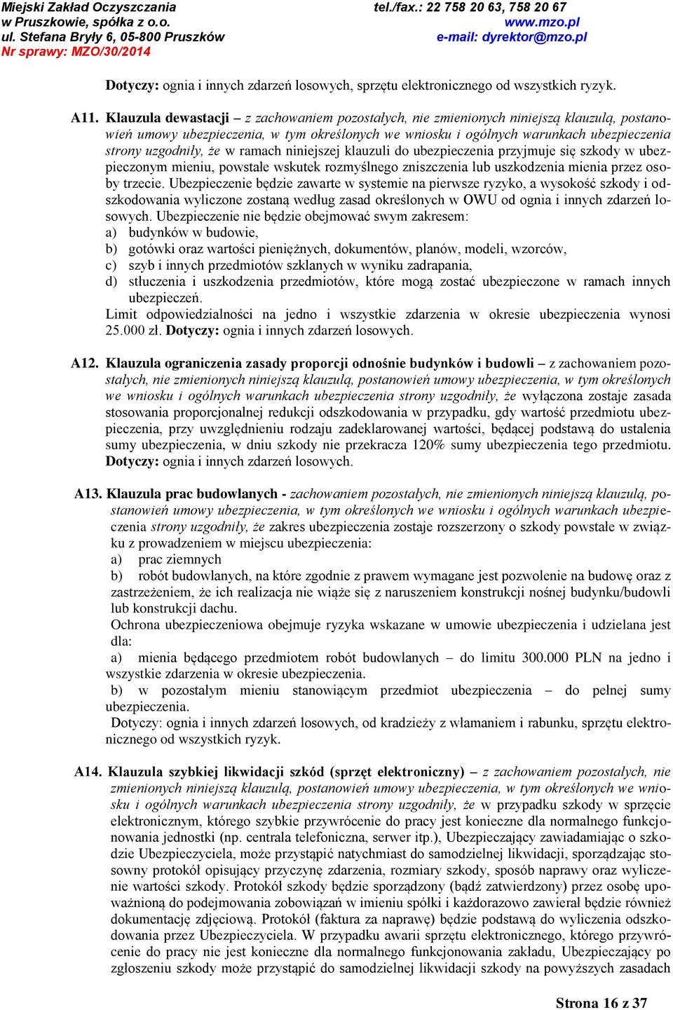 że w ramach niniejszej klauzuli do ubezpieczenia przyjmuje się szkody w ubezpieczonym mieniu, powstałe wskutek rozmyślnego zniszczenia lub uszkodzenia mienia przez osoby trzecie.