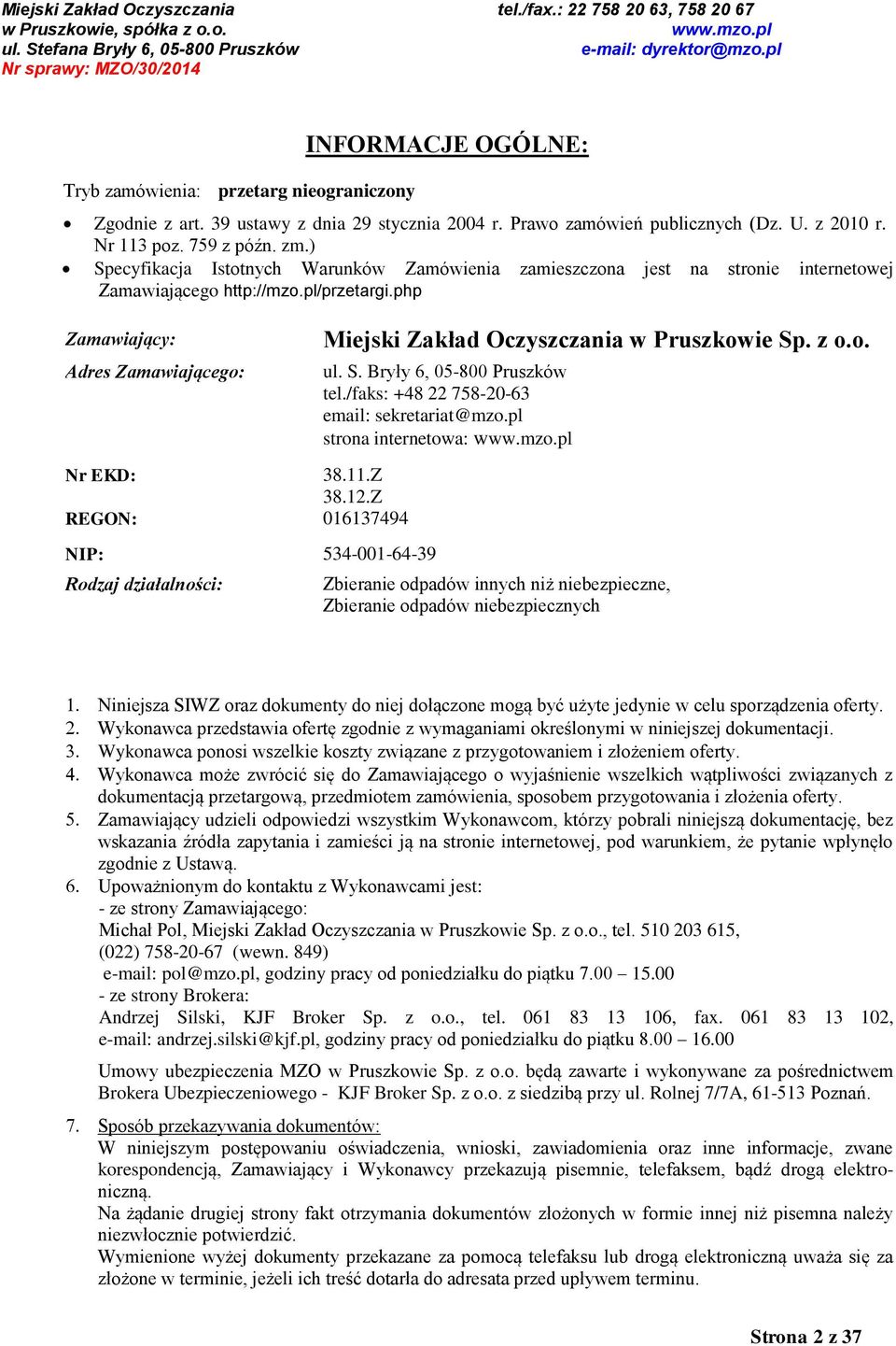 Z REGON: 016137494 NIP: 534-001-64-39 Rodzaj działalności: Miejski Zakład Oczyszczania w Pruszkowie Sp. z o.o. ul. S. Bryły 6, 05-800 Pruszków tel./faks: +48 22 758-20-63 email: sekretariat@mzo.