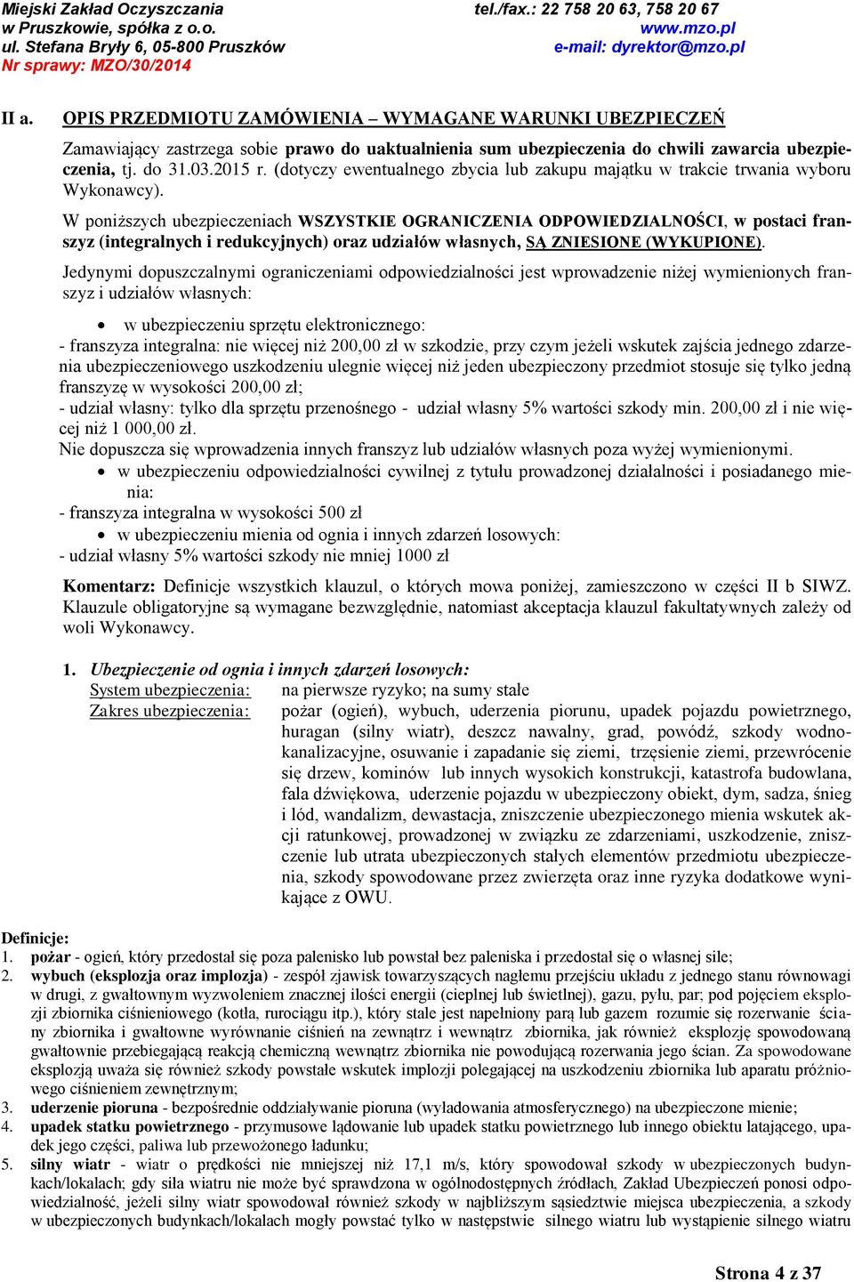 W poniższych ubezpieczeniach WSZYSTKIE OGRANICZENIA ODPOWIEDZIALNOŚCI, w postaci franszyz (integralnych i redukcyjnych) oraz udziałów własnych, SĄ ZNIESIONE (WYKUPIONE).