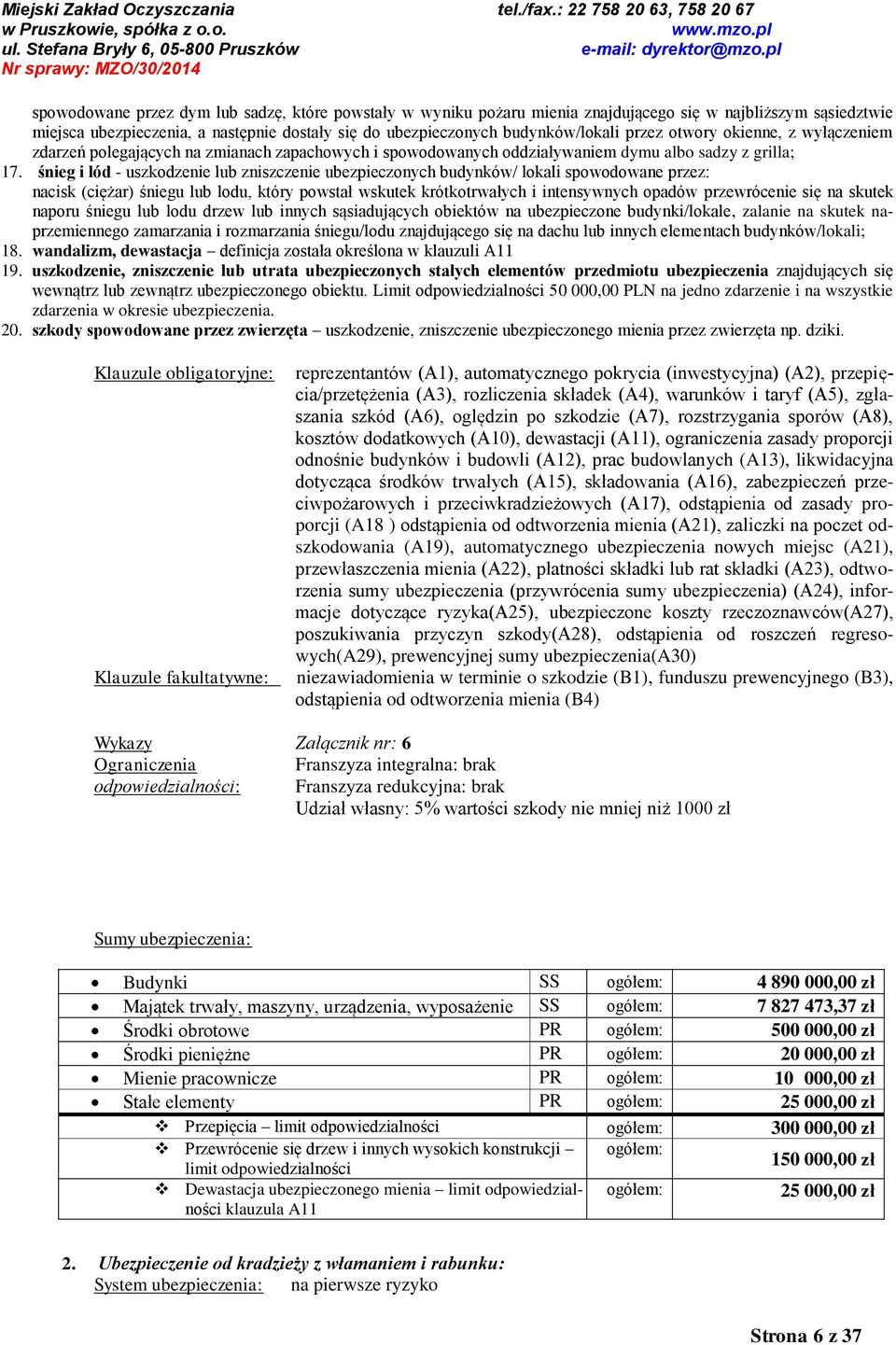 śnieg i lód - uszkodzenie lub zniszczenie ubezpieczonych budynków/ lokali spowodowane przez: nacisk (ciężar) śniegu lub lodu, który powstał wskutek krótkotrwałych i intensywnych opadów przewrócenie