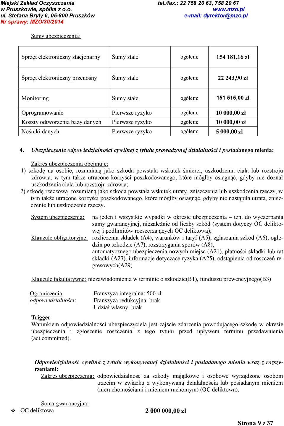 Ubezpieczenie odpowiedzialności cywilnej z tytułu prowadzonej działalności i posiadanego mienia: Zakres ubezpieczenia obejmuje: 1) szkodę na osobie, rozumianą jako szkoda powstała wskutek śmierci,