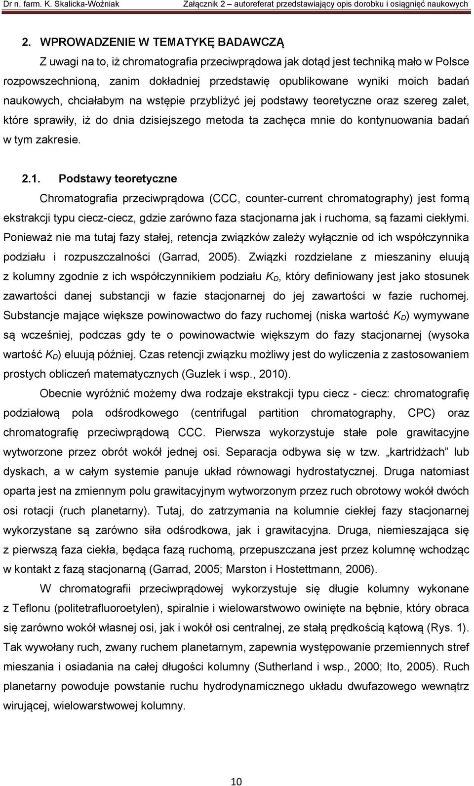 Podstawy teoretyczne Chromatografia przeciwprądowa (CCC, counter-current chromatography) jest formą ekstrakcji typu ciecz-ciecz, gdzie zarówno faza stacjonarna jak i ruchoma, są fazami ciekłymi.