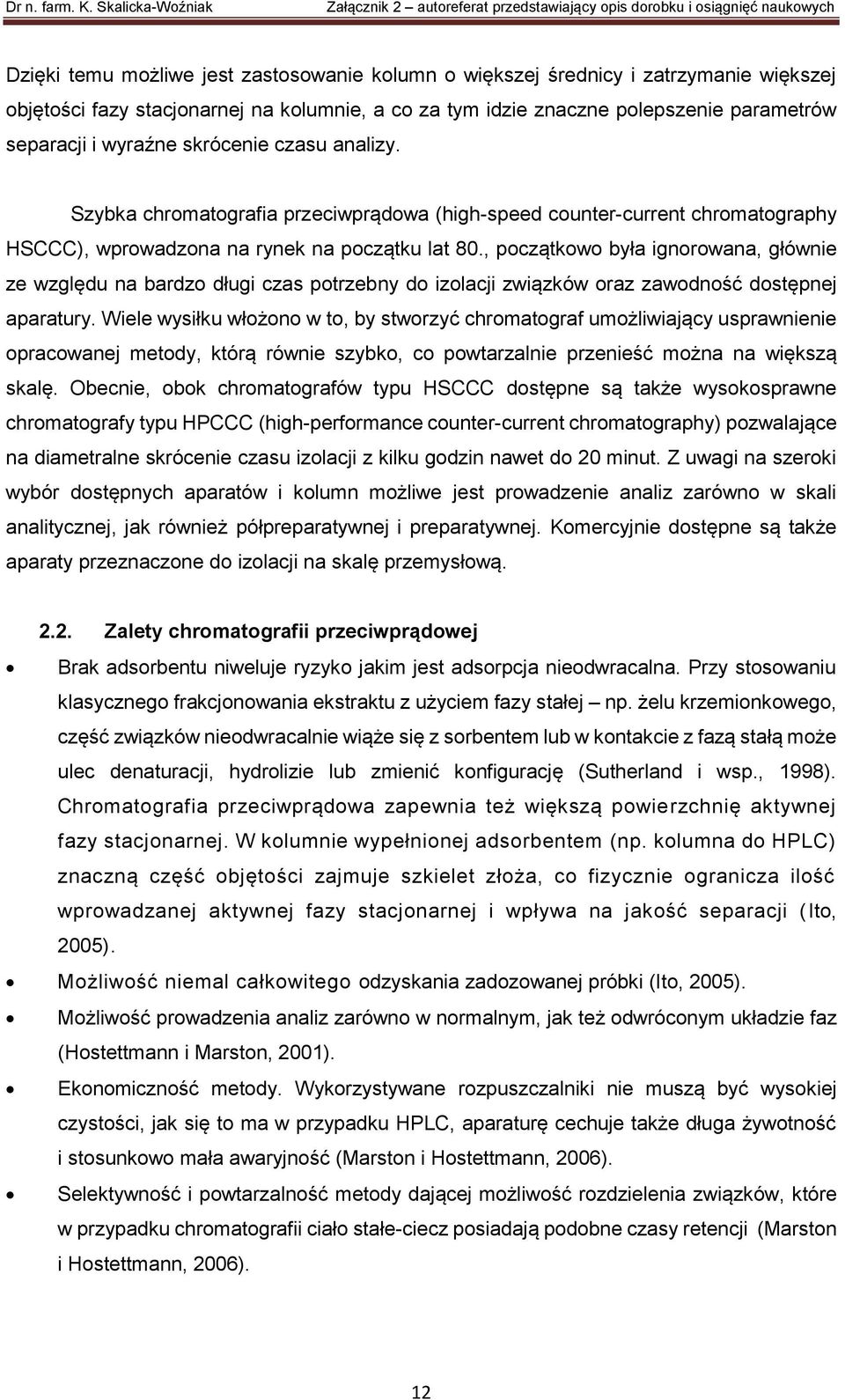 , początkowo była ignorowana, głównie ze względu na bardzo długi czas potrzebny do izolacji związków oraz zawodność dostępnej aparatury.