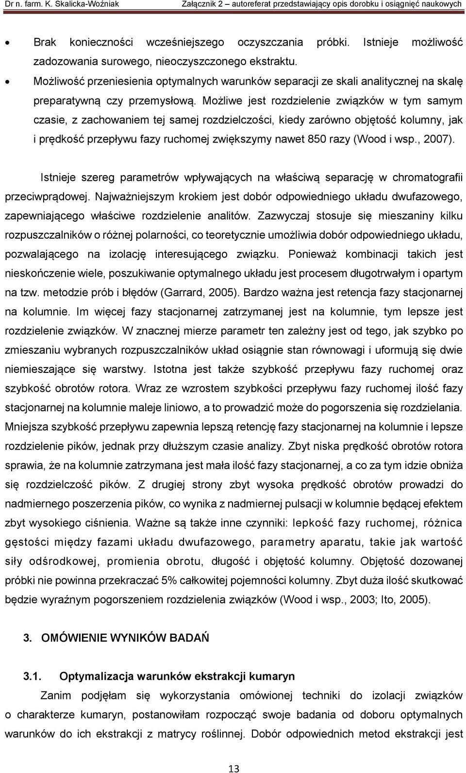 Możliwe jest rozdzielenie związków w tym samym czasie, z zachowaniem tej samej rozdzielczości, kiedy zarówno objętość kolumny, jak i prędkość przepływu fazy ruchomej zwiększymy nawet 850 razy (Wood i