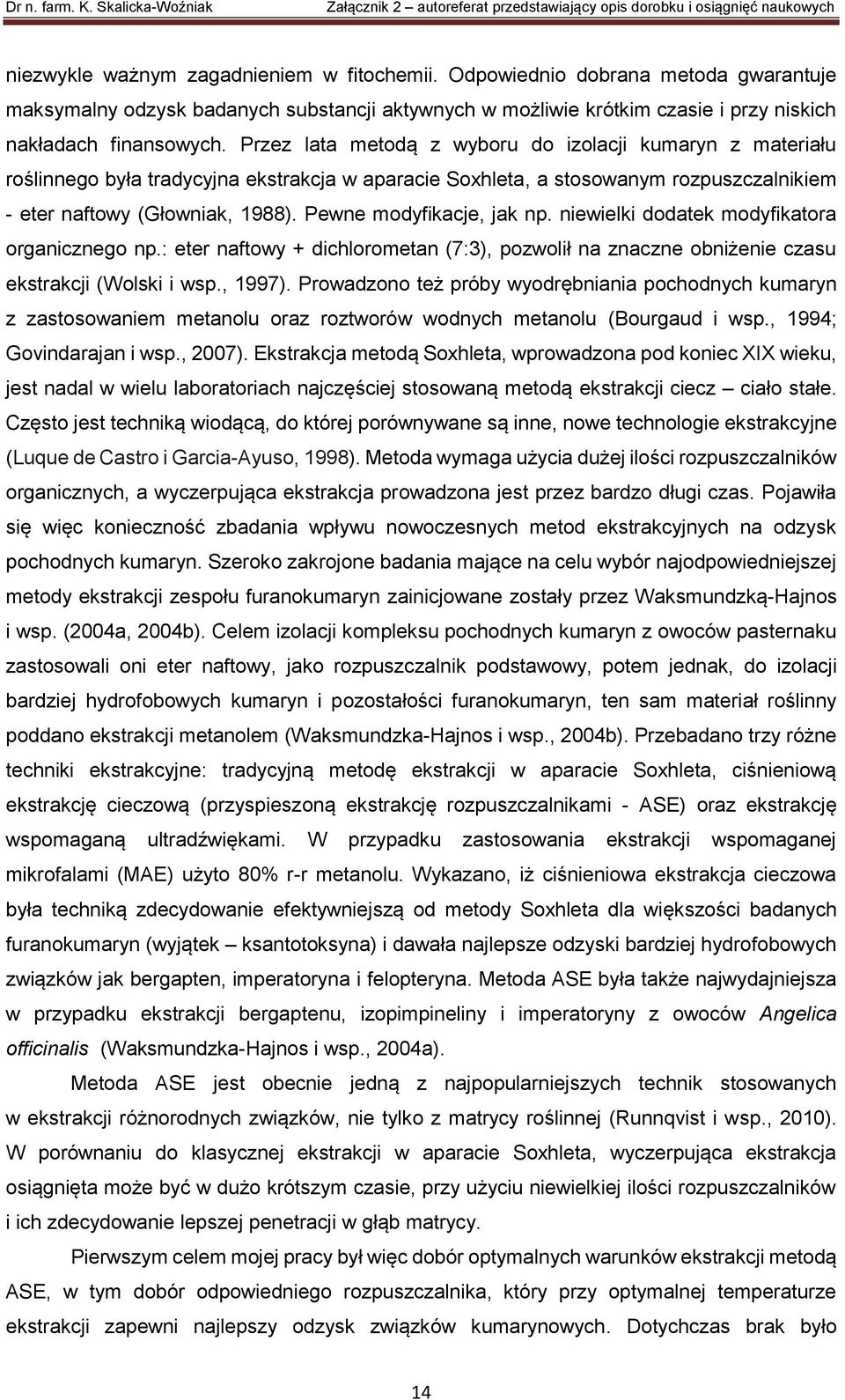 Pewne modyfikacje, jak np. niewielki dodatek modyfikatora organicznego np.: eter naftowy + dichlorometan (7:3), pozwolił na znaczne obniżenie czasu ekstrakcji (Wolski i wsp., 1997).