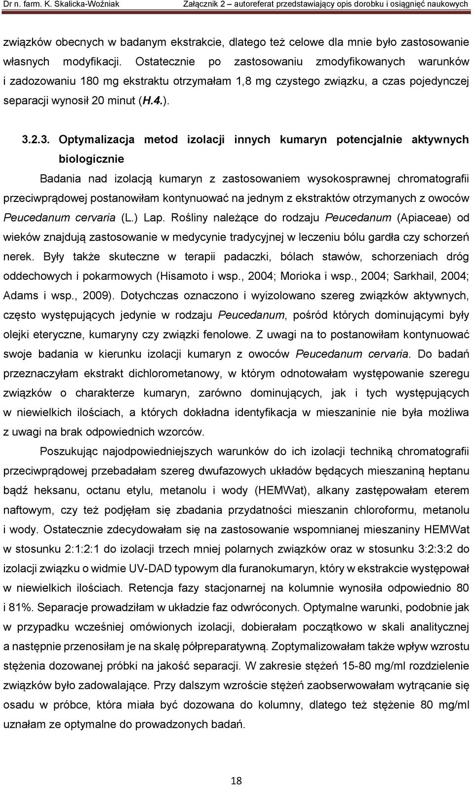 2.3. Optymalizacja metod izolacji innych kumaryn potencjalnie aktywnych biologicznie Badania nad izolacją kumaryn z zastosowaniem wysokosprawnej chromatografii przeciwprądowej postanowiłam