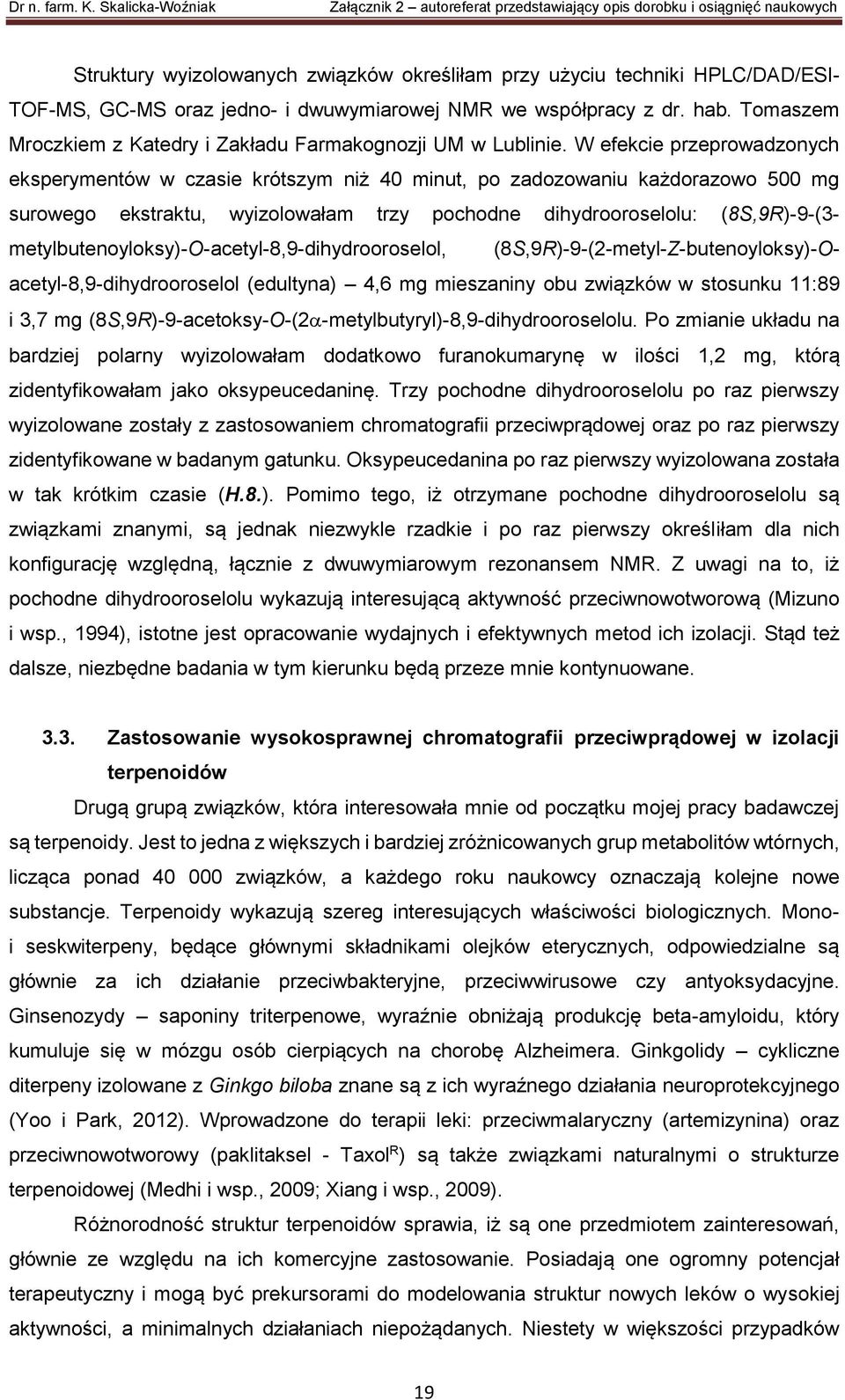 W efekcie przeprowadzonych eksperymentów w czasie krótszym niż 40 minut, po zadozowaniu każdorazowo 500 mg surowego ekstraktu, wyizolowałam trzy pochodne dihydrooroselolu: (8S,9R)-9-(3-