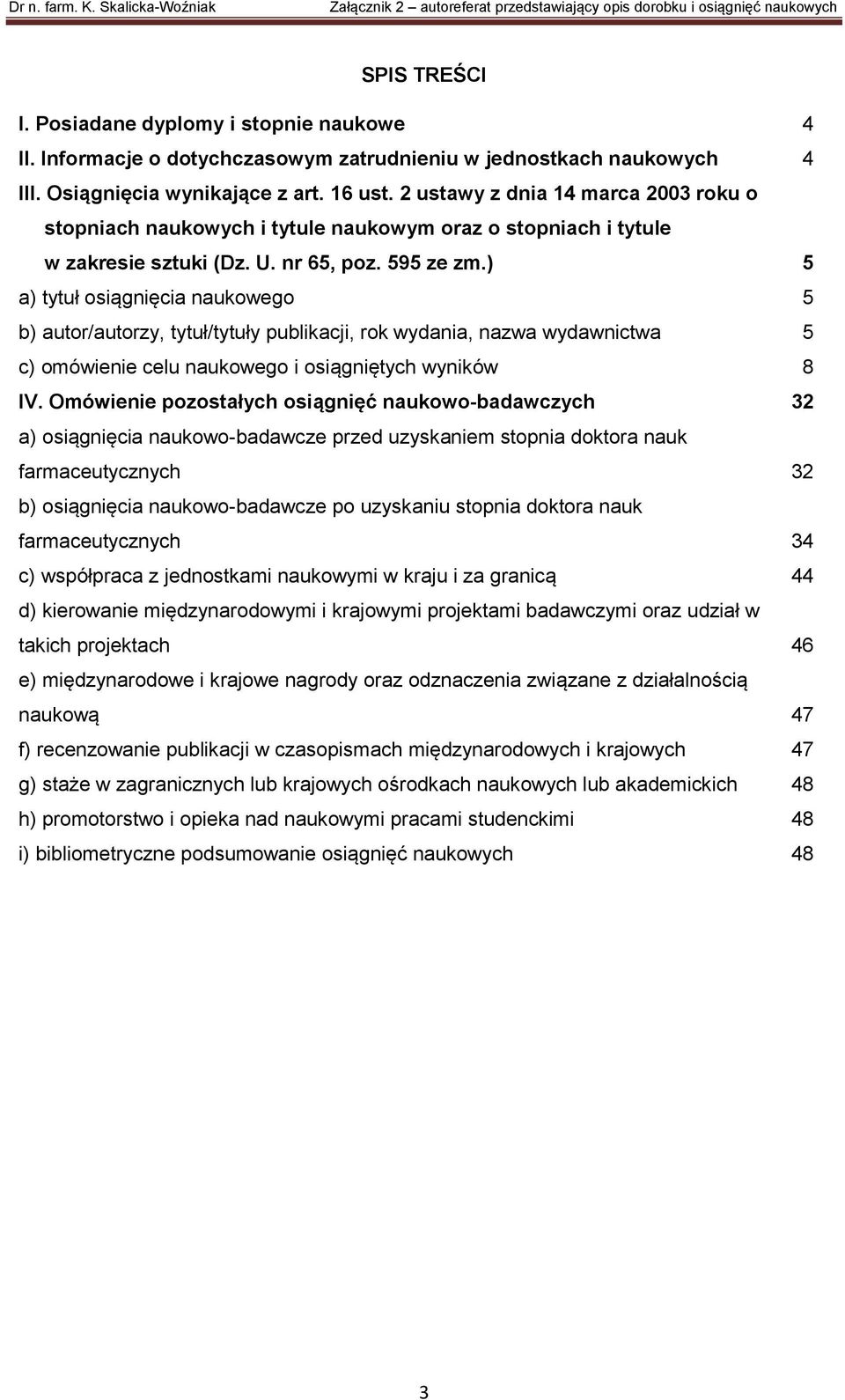 ) 5 a) tytuł osiągnięcia naukowego 5 b) autor/autorzy, tytuł/tytuły publikacji, rok wydania, nazwa wydawnictwa 5 c) omówienie celu naukowego i osiągniętych wyników 8 IV.