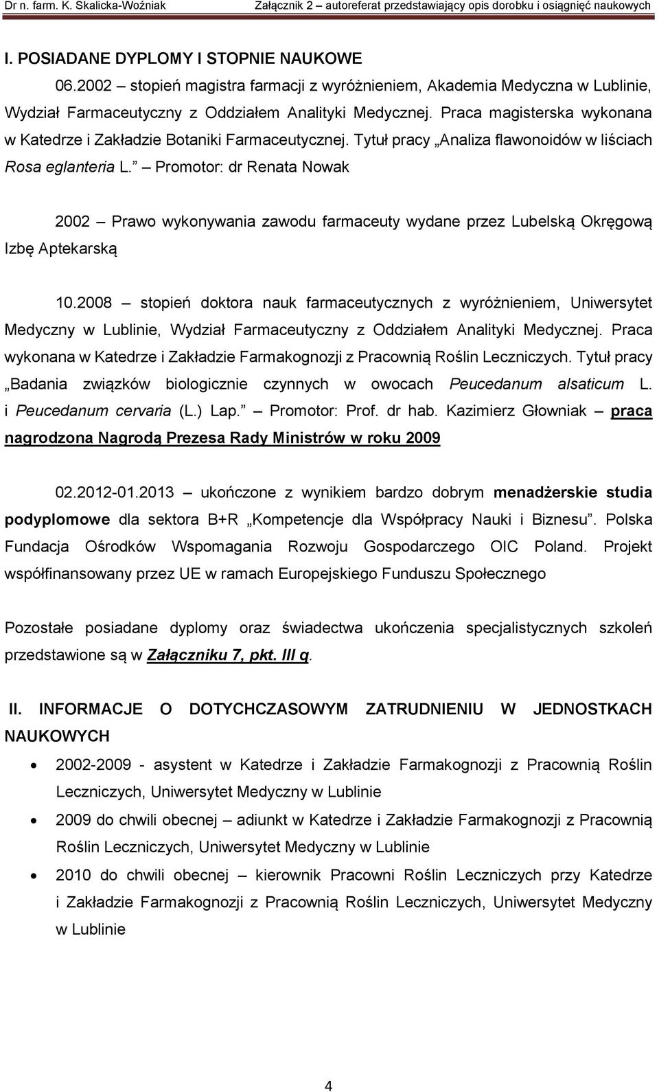 Promotor: dr Renata Nowak 2002 Prawo wykonywania zawodu farmaceuty wydane przez Lubelską Okręgową Izbę Aptekarską 10.