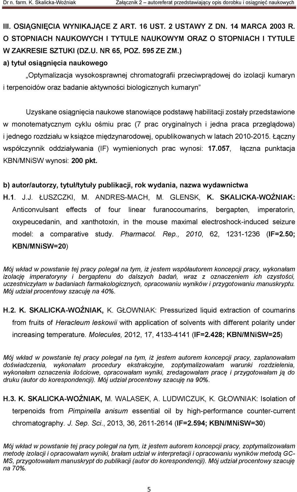 naukowe stanowiące podstawę habilitacji zostały przedstawione w monotematycznym cyklu ośmiu prac (7 prac oryginalnych i jedna praca przeglądowa) i jednego rozdziału w książce międzynarodowej,