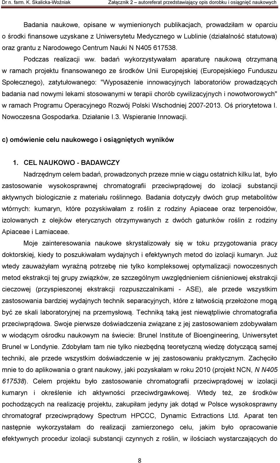 badań wykorzystywałam aparaturę naukową otrzymaną w ramach projektu finansowanego ze środków Unii Europejskiej (Europejskiego Funduszu Społecznego), zatytułowanego: "Wyposażenie innowacyjnych