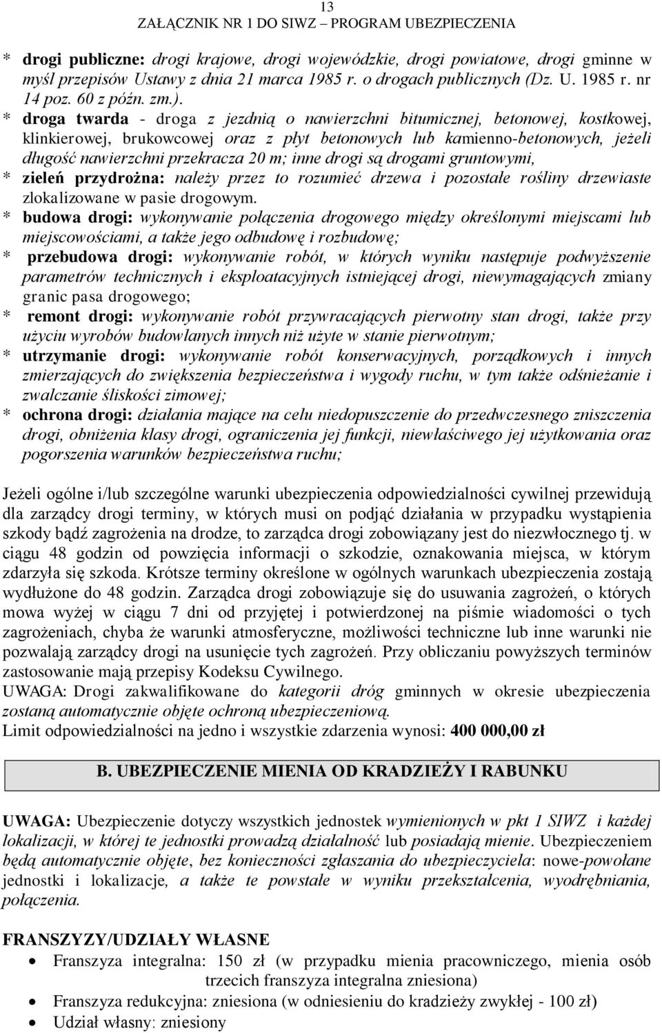 inne drogi są drogami gruntowymi, * zieleń przydrożna: należy przez to rozumieć drzewa i pozostałe rośliny drzewiaste zlokalizowane w pasie drogowym.