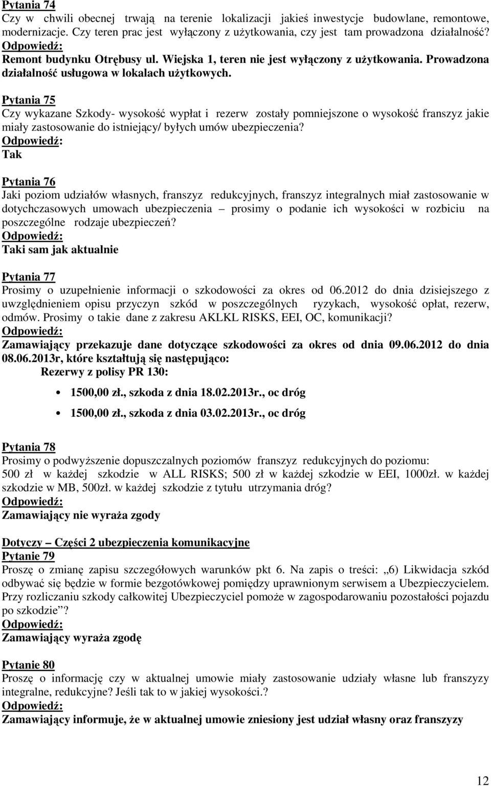 Pytania 75 Czy wykazane Szkody- wysokość wypłat i rezerw zostały pomniejszone o wysokość franszyz jakie miały zastosowanie do istniejący/ byłych umów ubezpieczenia?