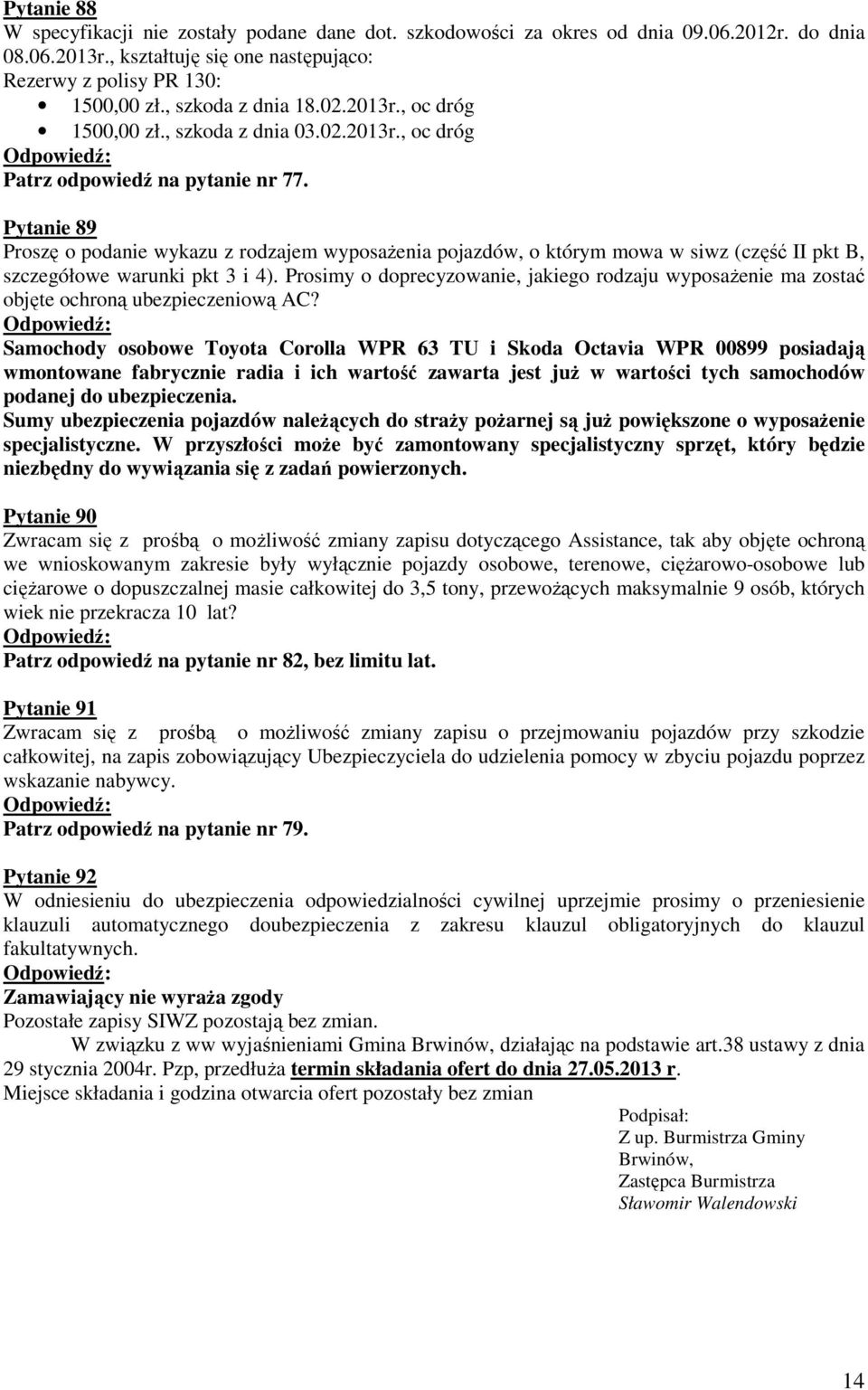 Pytanie 89 Proszę o podanie wykazu z rodzajem wyposażenia pojazdów, o którym mowa w siwz (część II pkt B, szczegółowe warunki pkt 3 i 4).