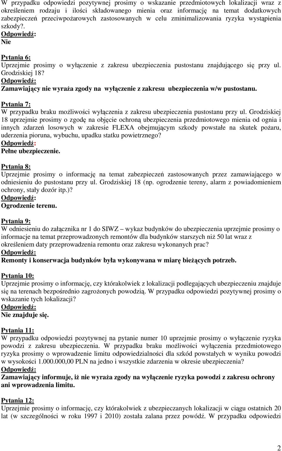 Grodziskiej 18? Zamawiający nie wyraża zgody na wyłączenie z zakresu ubezpieczenia w/w pustostanu. Pytania 7: W przypadku braku możliwości wyłączenia z zakresu ubezpieczenia pustostanu przy ul.