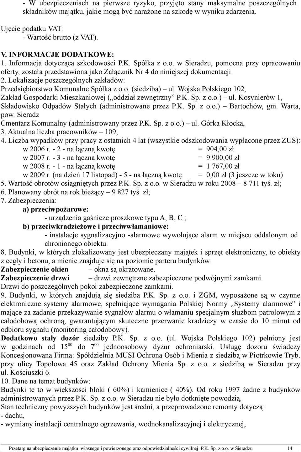 Lokalizacje poszczególnych zakładów: Przedsiębiorstwo Komunalne Spółka z o.o. (siedziba) ul. Wojska Polskiego 102, Zakład Gospodarki Mieszkaniowej ( oddział zewnętrzny P.K. Sp. z o.o.) ul. Kosynierów 1, Składowisko Odpadów Stałych (administrowane przez P.