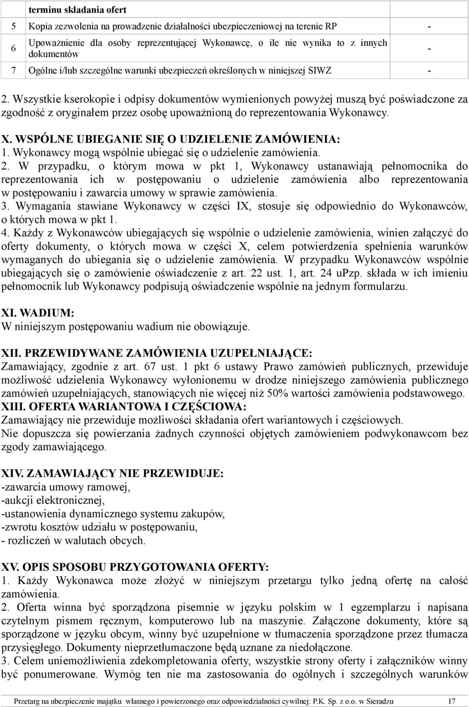 Wszystkie kserokopie i odpisy dokumentów wymienionych powyżej muszą być poświadczone za zgodność z oryginałem przez osobę upoważnioną do reprezentowania Wykonawcy. X.