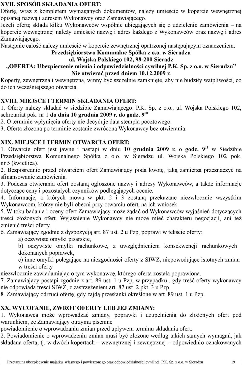 Następnie całość należy umieścić w kopercie zewnętrznej opatrzonej następującym oznaczeniem: Przedsiębiorstwo Komunalne Spółka z o.o. w Sieradzu ul.