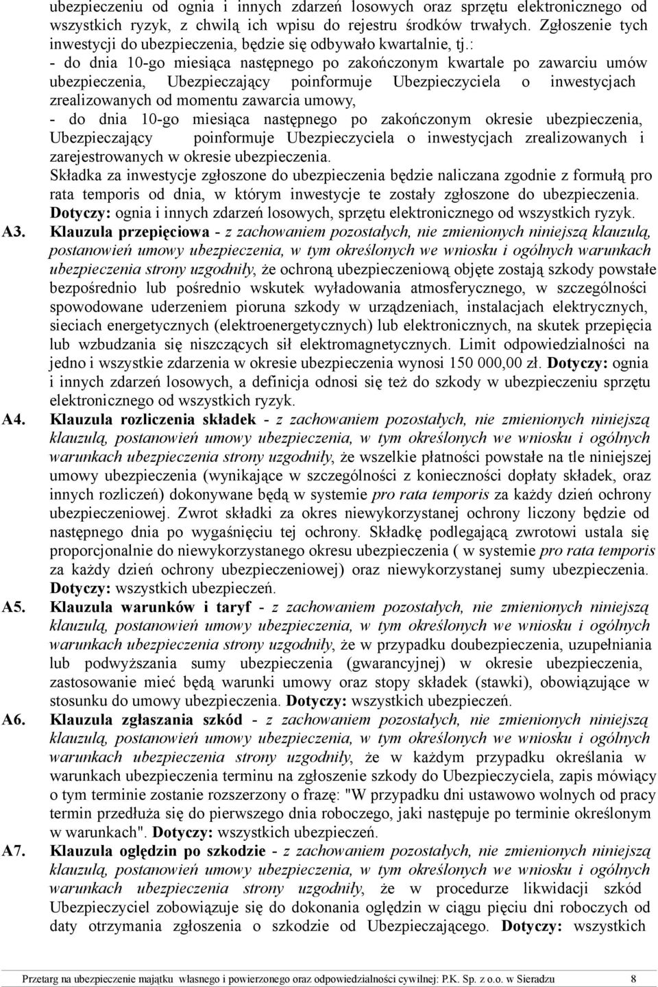 : - do dnia 10-go miesiąca następnego po zakończonym kwartale po zawarciu umów ubezpieczenia, Ubezpieczający poinformuje Ubezpieczyciela o inwestycjach zrealizowanych od momentu zawarcia umowy, - do