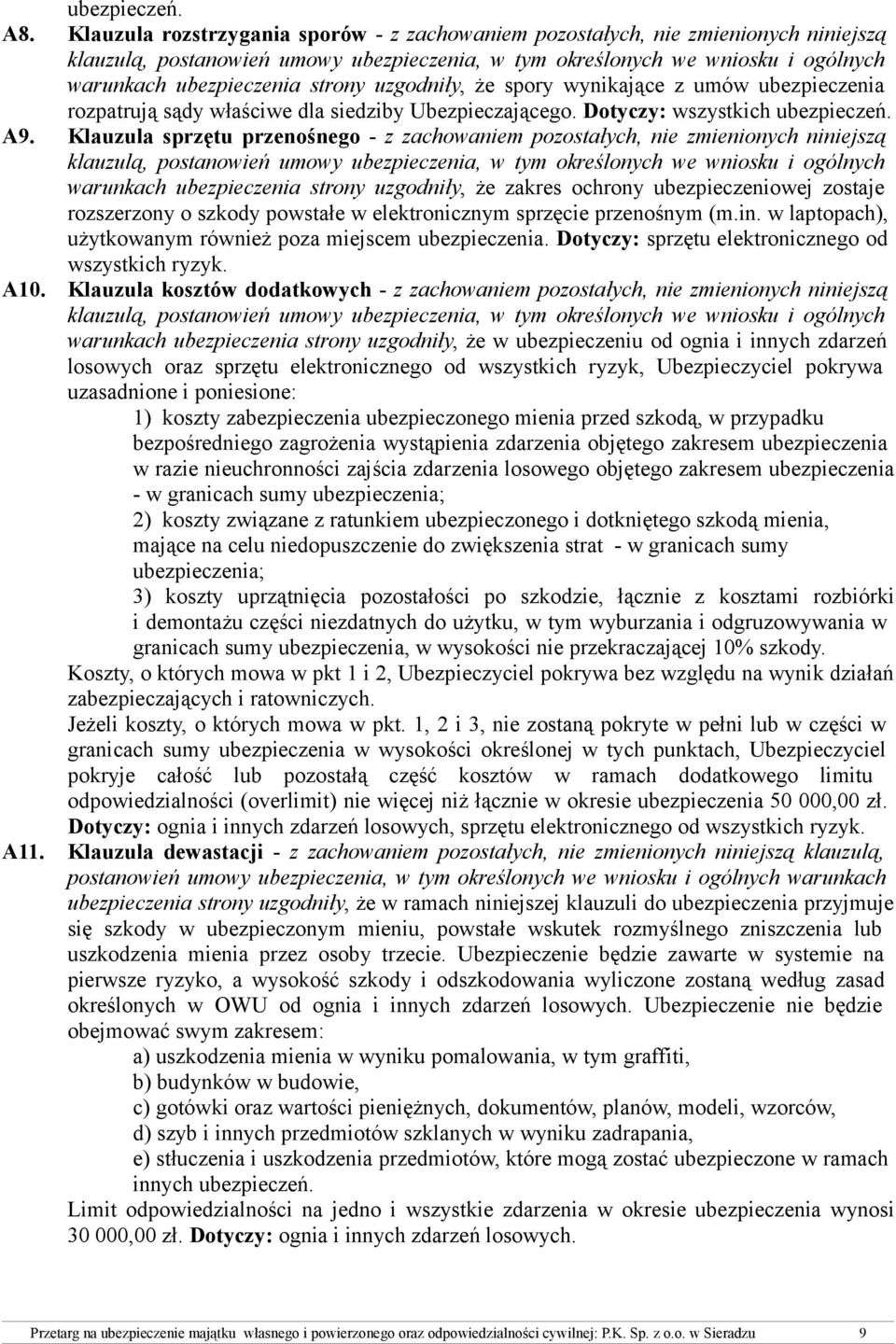 uzgodniły, że spory wynikające z umów ubezpieczenia rozpatrują sądy właściwe dla siedziby Ubezpieczającego. Dotyczy: wszystkich ubezpieczeń. A9.