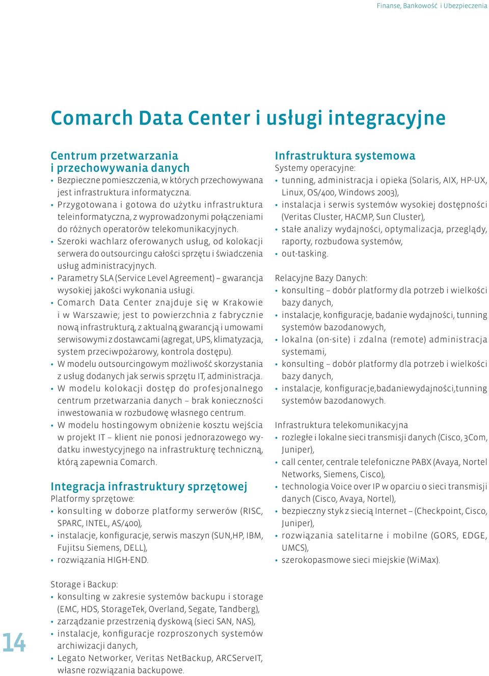 Szeroki wachlarz oferowanych usług, od kolokacji serwera do outsourcingu całości sprzętu i świadczenia usług administracyjnych.