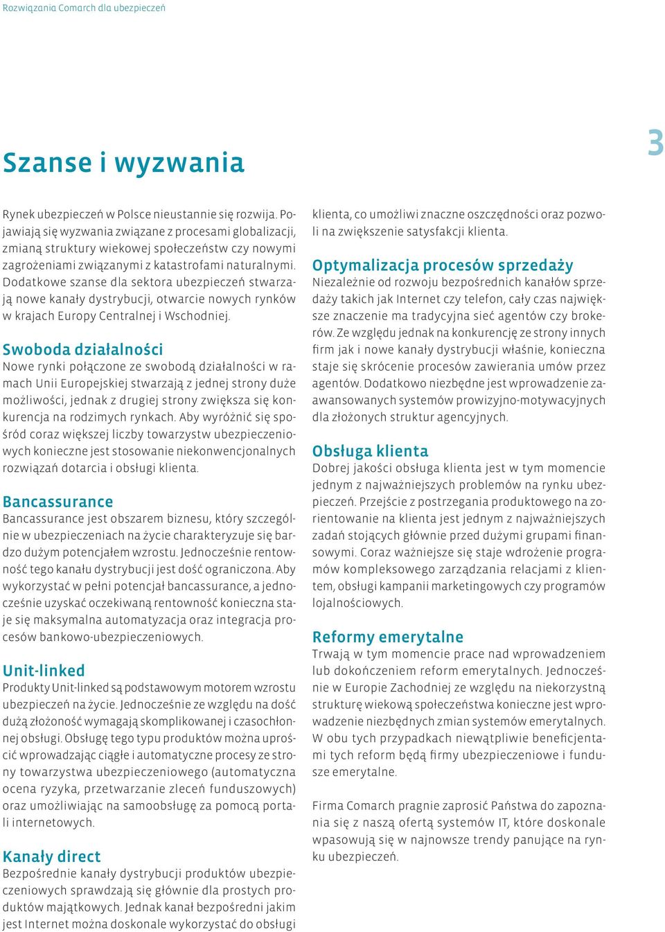 Dodatkowe szanse dla sektora ubezpieczeń stwarzają nowe kanały dystrybucji, otwarcie nowych rynków w krajach Europy Centralnej i Wschodniej.