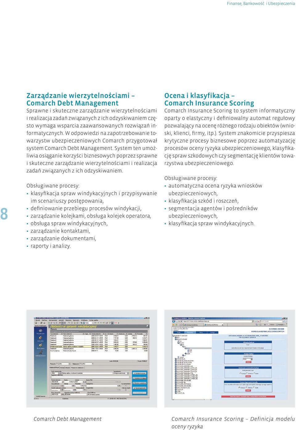 System ten umożliwia osiąganie korzyści biznesowych poprzez sprawne i skuteczne zarządzanie wierzytelnościami i realizacja zadań związanych z ich odzyskiwaniem.